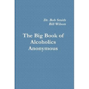 Alcoholics Anonymous: The Big Book -- Bill W
